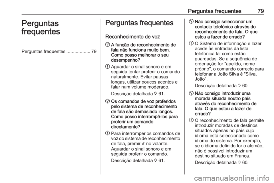 OPEL CASCADA 2016 Manual de Informação e Lazer (in Portugues) Perguntas frequentes79Perguntas
frequentesPerguntas frequentes ..................79Perguntas frequentes
Reconhecimento de voz? A função de reconhecimento de
fala não funciona muito bem.
Como posso OPEL CASCADA 2016 Manual de Informação e Lazer (in Portugues) Perguntas frequentes79Perguntas
frequentesPerguntas frequentes ..................79Perguntas frequentes
Reconhecimento de voz? A função de reconhecimento de
fala não funciona muito bem.
Como posso