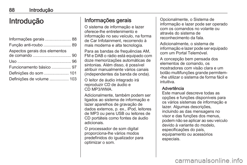 OPEL CASCADA 2016 Manual de Informação e Lazer (in Portugues) 88IntroduçãoIntroduçãoInformações gerais......................88
Função anti-roubo .......................89
Aspectos gerais dos elementos
de comando ................................. 90
Uso . OPEL CASCADA 2016 Manual de Informação e Lazer (in Portugues) 88IntroduçãoIntroduçãoInformações gerais......................88
Função anti-roubo .......................89
Aspectos gerais dos elementos
de comando ................................. 90
Uso .
