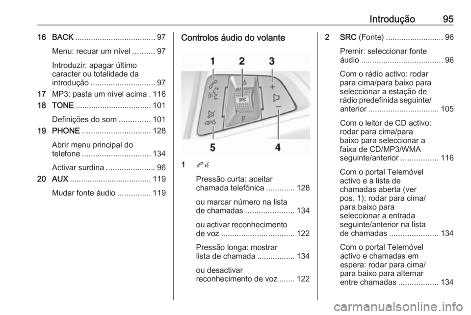 OPEL CASCADA 2016 Manual de Informação e Lazer (in Portugues) Introdução9516 BACK.................................... 97
Menu: recuar um nível ..........97
Introduzir: apagar último
caracter ou totalidade da
introdução ............................. 97
17 M OPEL CASCADA 2016 Manual de Informação e Lazer (in Portugues) Introdução9516 BACK.................................... 97
Menu: recuar um nível ..........97
Introduzir: apagar último
caracter ou totalidade da
introdução ............................. 97
17 M