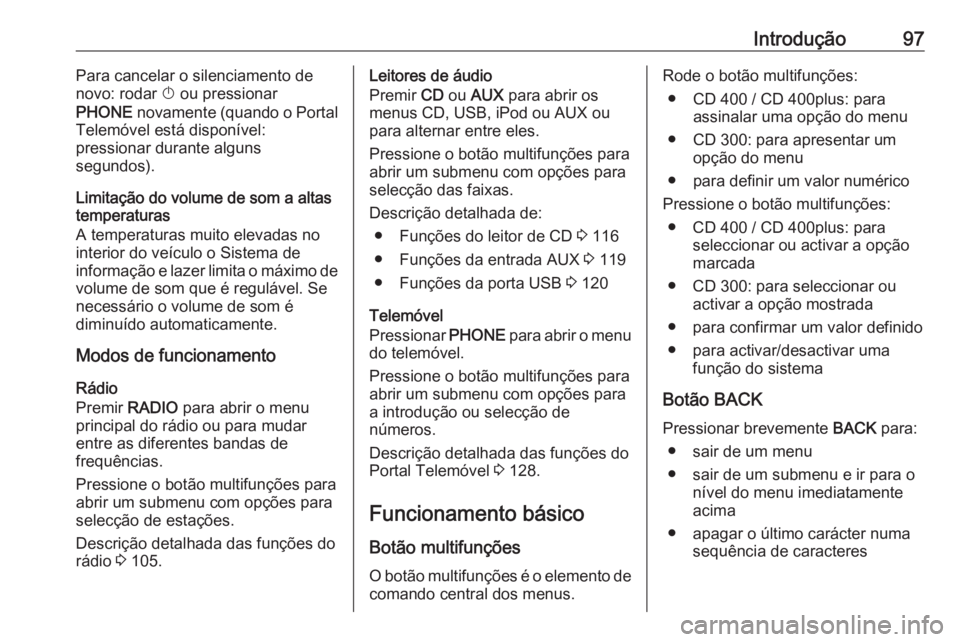 OPEL CASCADA 2016 Manual de Informação e Lazer (in Portugues) Introdução97Para cancelar o silenciamento de
novo: rodar X ou pressionar
PHONE novamente (quando o Portal
Telemóvel está disponível:
pressionar durante alguns
segundos).
Limitação do volume d OPEL CASCADA 2016 Manual de Informação e Lazer (in Portugues) Introdução97Para cancelar o silenciamento de
novo: rodar X ou pressionar
PHONE novamente (quando o Portal
Telemóvel está disponível:
pressionar durante alguns
segundos).
Limitação do volume d