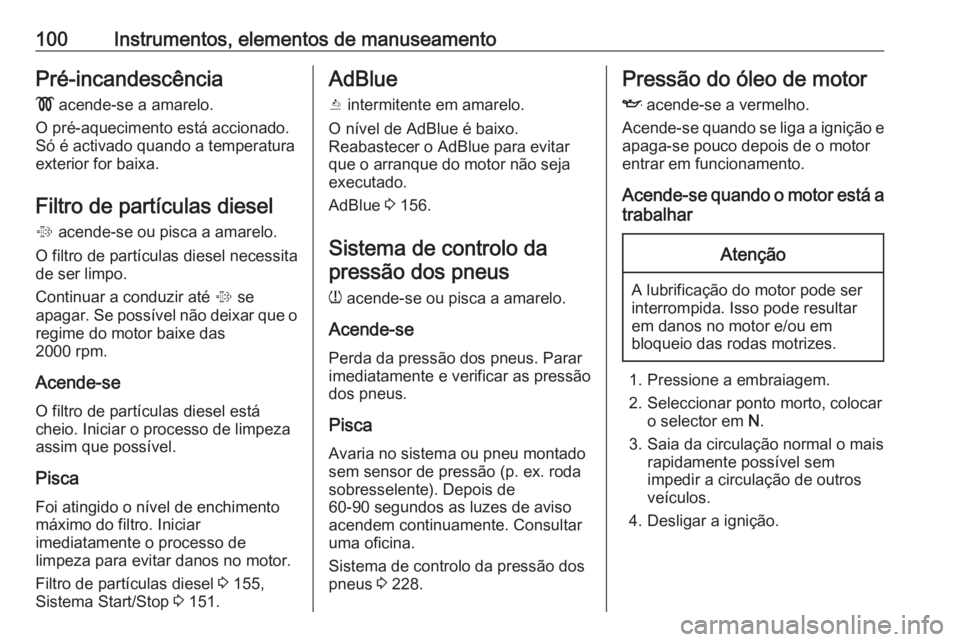 OPEL CASCADA 2016  Manual de Instruções (in Portugues) 100Instrumentos, elementos de manuseamentoPré-incandescência
!  acende-se a amarelo.
O pré-aquecimento está accionado.
Só é activado quando a temperatura
exterior for baixa.
Filtro de partícula