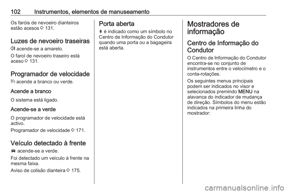 OPEL CASCADA 2016 Manual de Instruções (in Portugues) 102Instrumentos, elementos de manuseamentoOs faróis de nevoeiro dianteiros
estão acesos 3 131.
Luzes de nevoeiro traseiras r acende-se a amarelo.
O farol de nevoeiro traseiro está
aceso 3 131.
P OPEL CASCADA 2016 Manual de Instruções (in Portugues) 102Instrumentos, elementos de manuseamentoOs faróis de nevoeiro dianteiros
estão acesos 3 131.
Luzes de nevoeiro traseiras r acende-se a amarelo.
O farol de nevoeiro traseiro está
aceso 3 131.
P
