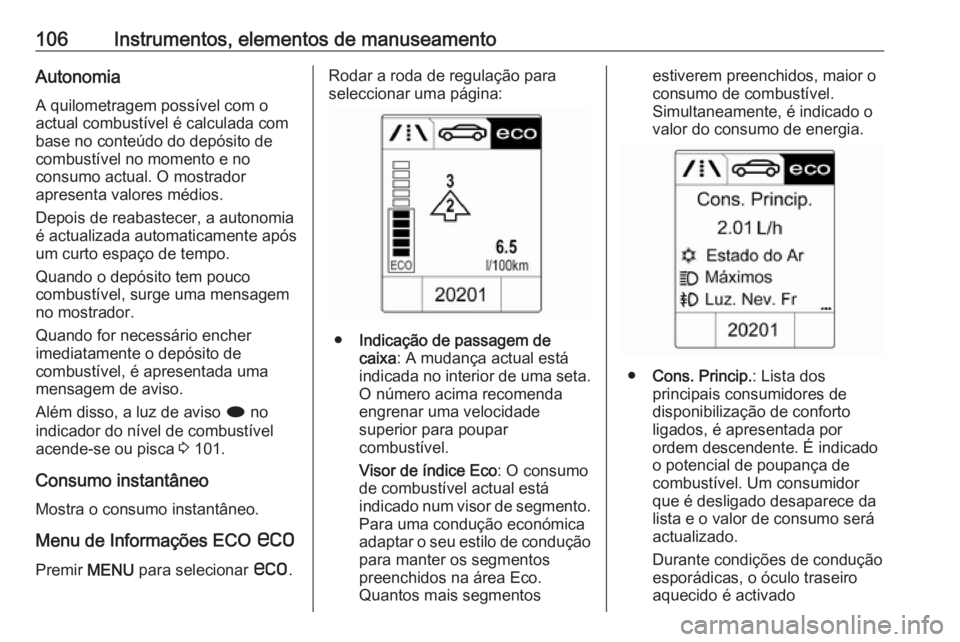 OPEL CASCADA 2016 Manual de Instruções (in Portugues) 106Instrumentos, elementos de manuseamentoAutonomiaA quilometragem possível com o
actual combustível é calculada com
base no conteúdo do depósito de
combustível no momento e no
consumo actual. O OPEL CASCADA 2016 Manual de Instruções (in Portugues) 106Instrumentos, elementos de manuseamentoAutonomiaA quilometragem possível com o
actual combustível é calculada com
base no conteúdo do depósito de
combustível no momento e no
consumo actual. O