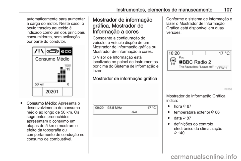 OPEL CASCADA 2016 Manual de Instruções (in Portugues) Instrumentos, elementos de manuseamento107automaticamente para aumentar
a carga do motor. Neste caso, o
óculo traseiro aquecido é
indicado como um dos principais
consumidores, sem activação
por pa OPEL CASCADA 2016 Manual de Instruções (in Portugues) Instrumentos, elementos de manuseamento107automaticamente para aumentar
a carga do motor. Neste caso, o
óculo traseiro aquecido é
indicado como um dos principais
consumidores, sem activação
por pa