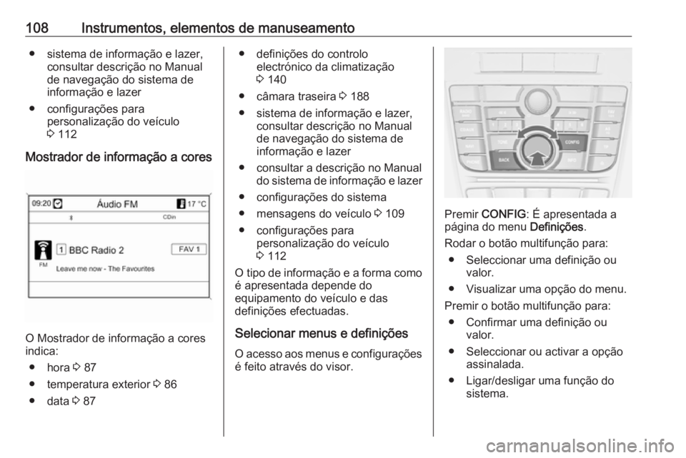 OPEL CASCADA 2016 Manual de Instruções (in Portugues) 108Instrumentos, elementos de manuseamento● sistema de informação e lazer,consultar descrição no Manualde navegação do sistema de
informação e lazer
● configurações para personalização OPEL CASCADA 2016 Manual de Instruções (in Portugues) 108Instrumentos, elementos de manuseamento● sistema de informação e lazer,consultar descrição no Manualde navegação do sistema de
informação e lazer
● configurações para personalização