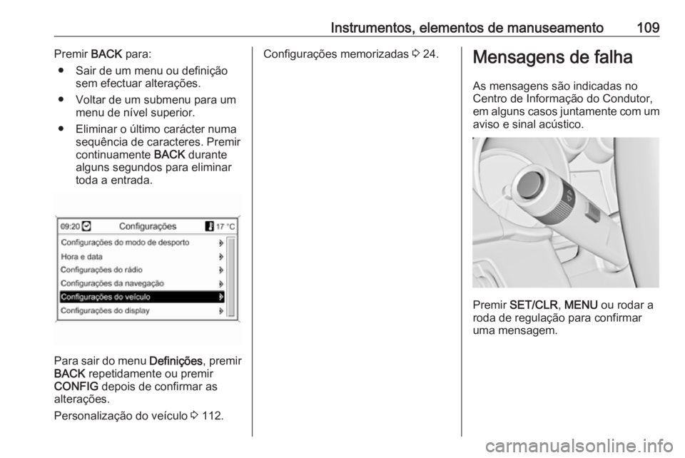OPEL CASCADA 2016 Manual de Instruções (in Portugues) Instrumentos, elementos de manuseamento109Premir BACK para:
● Sair de um menu ou definição sem efectuar alterações.
● Voltar de um submenu para um menu de nível superior.
● Eliminar o últi OPEL CASCADA 2016 Manual de Instruções (in Portugues) Instrumentos, elementos de manuseamento109Premir BACK para:
● Sair de um menu ou definição sem efectuar alterações.
● Voltar de um submenu para um menu de nível superior.
● Eliminar o últi