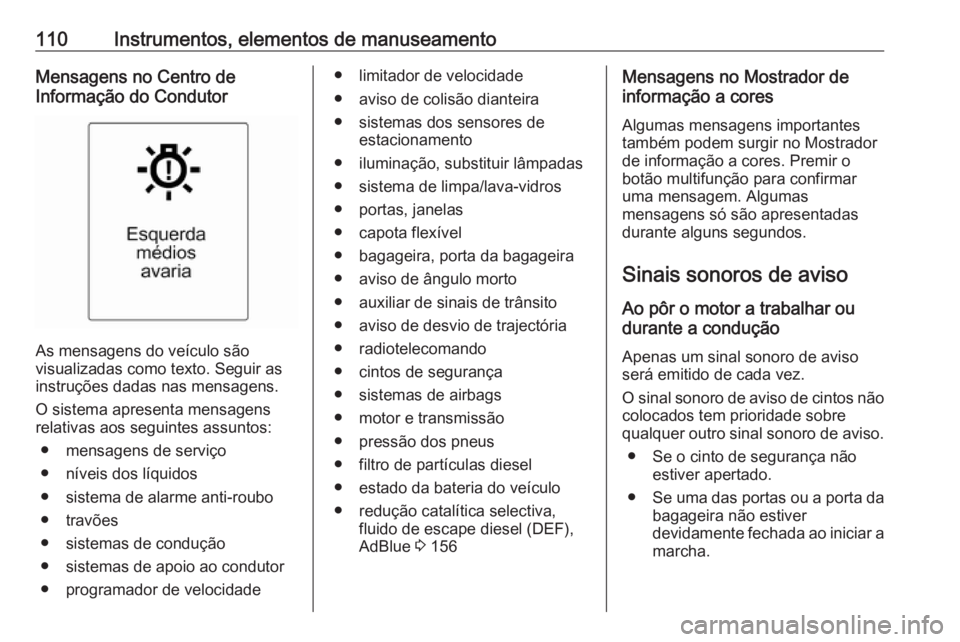 OPEL CASCADA 2016  Manual de Instruções (in Portugues) 110Instrumentos, elementos de manuseamentoMensagens no Centro de
Informação do Condutor
As mensagens do veículo são
visualizadas como texto. Seguir as
instruções dadas nas mensagens.
O sistema a