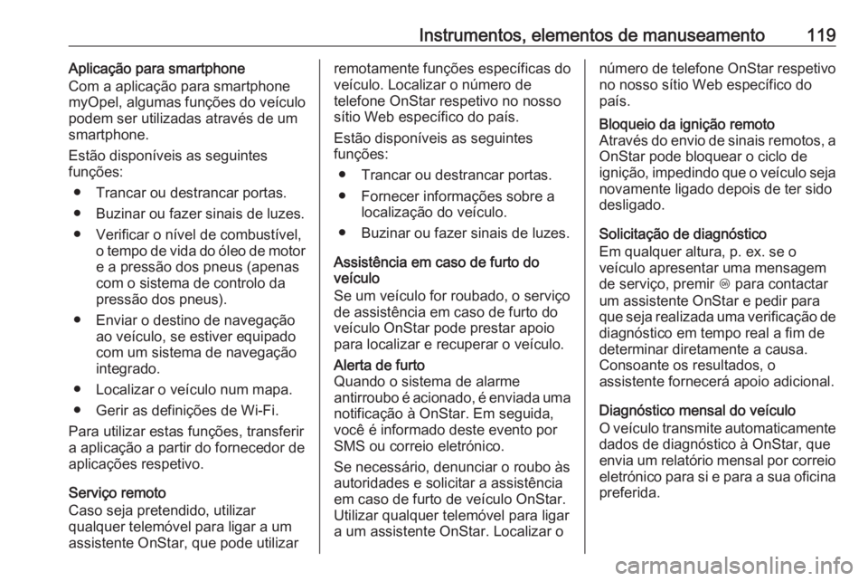OPEL CASCADA 2016  Manual de Instruções (in Portugues) Instrumentos, elementos de manuseamento119Aplicação para smartphone
Com a aplicação para smartphone
myOpel, algumas funções do veículo
podem ser utilizadas através de um
smartphone.
Estão dis