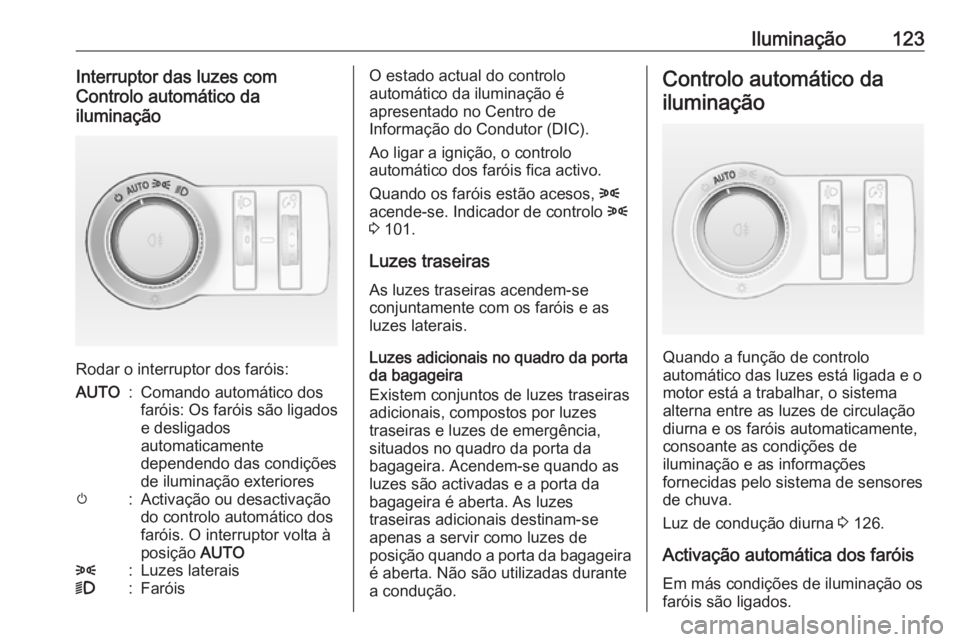 OPEL CASCADA 2016 Manual de Instruções (in Portugues) Iluminação123Interruptor das luzes com
Controlo automático da
iluminação
Rodar o interruptor dos faróis:
AUTO:Comando automático dos
faróis: Os faróis são ligados e desligados
automaticament OPEL CASCADA 2016 Manual de Instruções (in Portugues) Iluminação123Interruptor das luzes com
Controlo automático da
iluminação
Rodar o interruptor dos faróis:
AUTO:Comando automático dos
faróis: Os faróis são ligados e desligados
automaticament