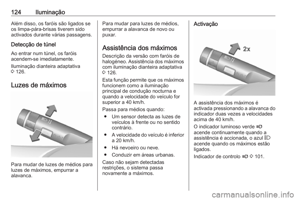 OPEL CASCADA 2016 Manual de Instruções (in Portugues) 124IluminaçãoAlém disso, os faróis são ligados se
os limpa-pára-brisas tiverem sido
activados durante várias passagens.
Detecção de túnel
Ao entrar num túnel, os faróis
acendem-se imediata OPEL CASCADA 2016 Manual de Instruções (in Portugues) 124IluminaçãoAlém disso, os faróis são ligados se
os limpa-pára-brisas tiverem sido
activados durante várias passagens.
Detecção de túnel
Ao entrar num túnel, os faróis
acendem-se imediata