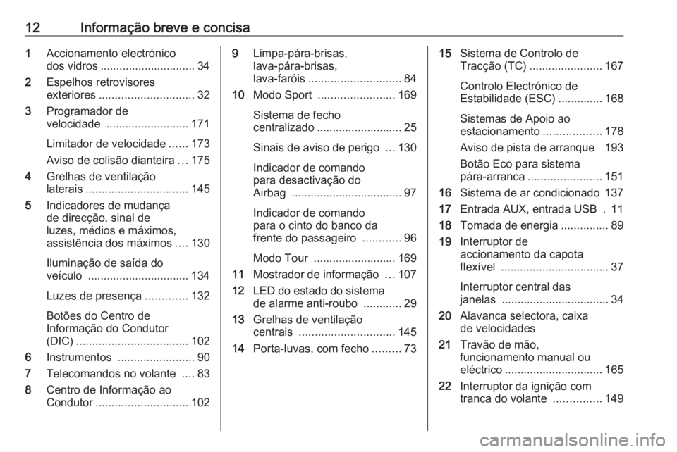 OPEL CASCADA 2016 Manual de Instruções (in Portugues) 12Informação breve e concisa1Accionamento electrónico
dos vidros .............................. 34
2 Espelhos retrovisores
exteriores .............................. 32
3 Programador de
velocidade OPEL CASCADA 2016 Manual de Instruções (in Portugues) 12Informação breve e concisa1Accionamento electrónico
dos vidros .............................. 34
2 Espelhos retrovisores
exteriores .............................. 32
3 Programador de
velocidade