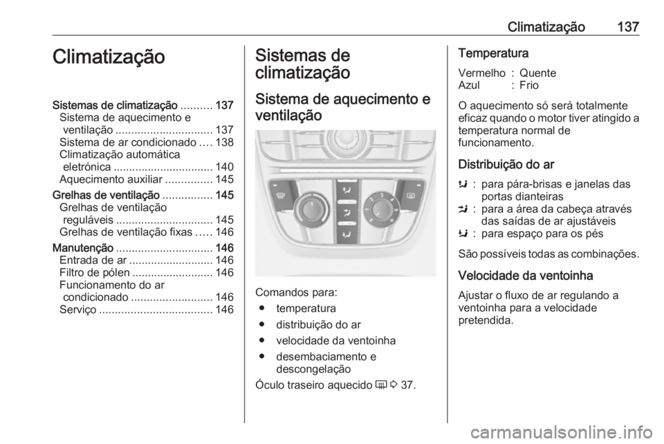 OPEL CASCADA 2016 Manual de Instruções (in Portugues) Climatização137ClimatizaçãoSistemas de climatização..........137
Sistema de aquecimento e ventilação ............................... 137
Sistema de ar condicionado ....138
Climatização autom OPEL CASCADA 2016 Manual de Instruções (in Portugues) Climatização137ClimatizaçãoSistemas de climatização..........137
Sistema de aquecimento e ventilação ............................... 137
Sistema de ar condicionado ....138
Climatização autom