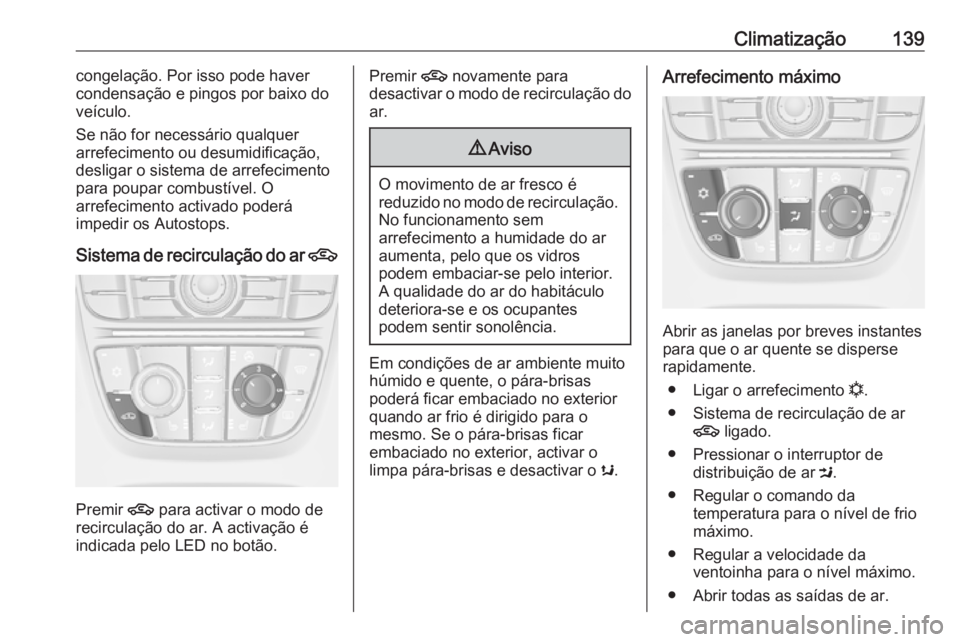 OPEL CASCADA 2016 Manual de Instruções (in Portugues) Climatização139congelação. Por isso pode haver
condensação e pingos por baixo do
veículo.
Se não for necessário qualquer
arrefecimento ou desumidificação,
desligar o sistema de arrefeciment OPEL CASCADA 2016 Manual de Instruções (in Portugues) Climatização139congelação. Por isso pode haver
condensação e pingos por baixo do
veículo.
Se não for necessário qualquer
arrefecimento ou desumidificação,
desligar o sistema de arrefeciment