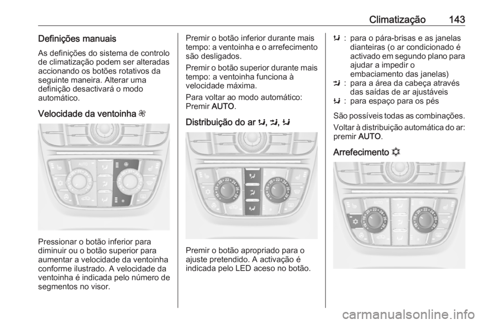 OPEL CASCADA 2016 Manual de Instruções (in Portugues) Climatização143Definições manuaisAs definições do sistema de controlode climatização podem ser alteradas
accionando os botões rotativos da
seguinte maneira. Alterar uma
definição desactivar OPEL CASCADA 2016 Manual de Instruções (in Portugues) Climatização143Definições manuaisAs definições do sistema de controlode climatização podem ser alteradas
accionando os botões rotativos da
seguinte maneira. Alterar uma
definição desactivar