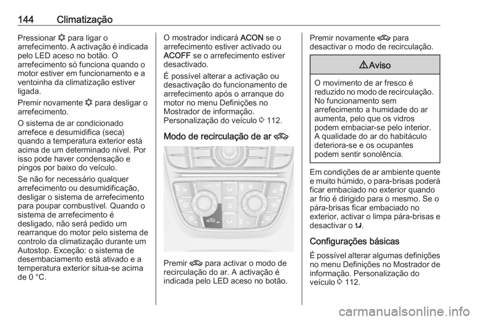 OPEL CASCADA 2016 Manual de Instruções (in Portugues) 144ClimatizaçãoPressionar n para ligar o
arrefecimento. A activação é indicada pelo LED aceso no botão. O
arrefecimento só funciona quando o
motor estiver em funcionamento e a ventoinha da clim OPEL CASCADA 2016 Manual de Instruções (in Portugues) 144ClimatizaçãoPressionar n para ligar o
arrefecimento. A activação é indicada pelo LED aceso no botão. O
arrefecimento só funciona quando o
motor estiver em funcionamento e a ventoinha da clim