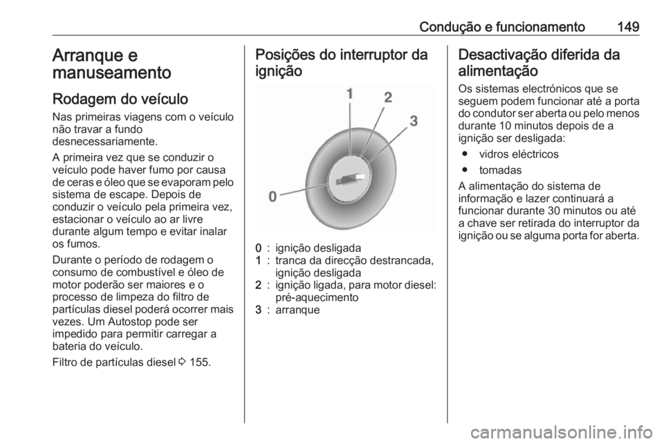 OPEL CASCADA 2016 Manual de Instruções (in Portugues) Condução e funcionamento149Arranque e
manuseamento
Rodagem do veículo
Nas primeiras viagens com o veículo não travar a fundo
desnecessariamente.
A primeira vez que se conduzir o
veículo pode hav OPEL CASCADA 2016 Manual de Instruções (in Portugues) Condução e funcionamento149Arranque e
manuseamento
Rodagem do veículo
Nas primeiras viagens com o veículo não travar a fundo
desnecessariamente.
A primeira vez que se conduzir o
veículo pode hav