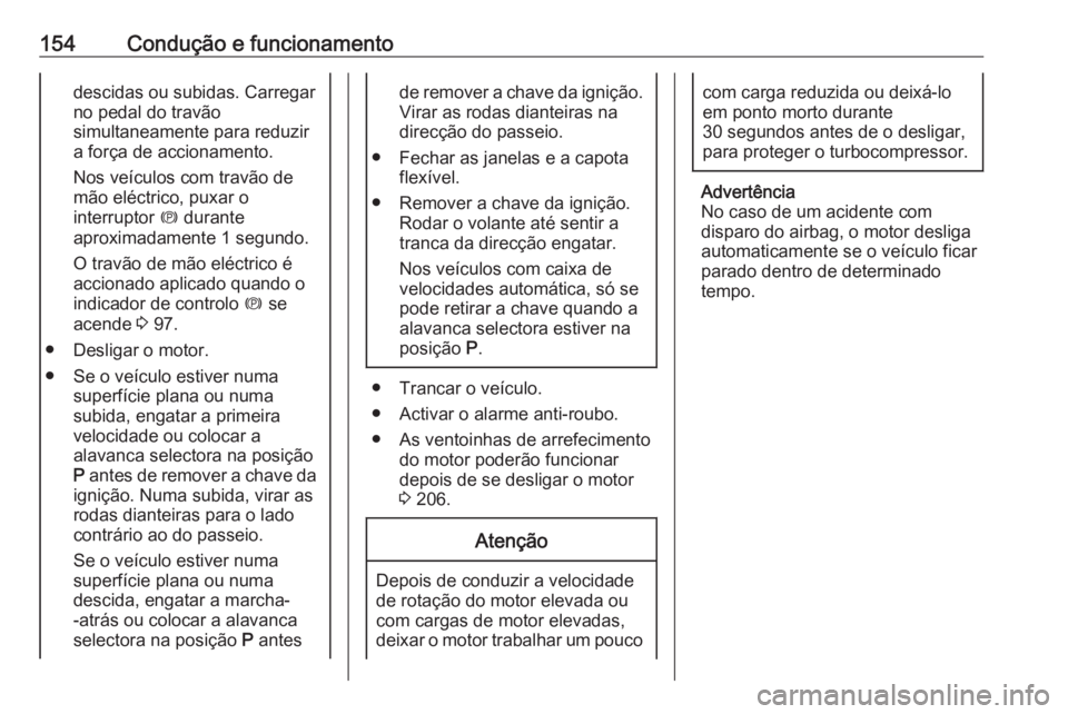 OPEL CASCADA 2016 Manual de Instruções (in Portugues) 154Condução e funcionamentodescidas ou subidas. Carregar
no pedal do travão
simultaneamente para reduzir
a força de accionamento.
Nos veículos com travão de
mão eléctrico, puxar o
interruptor OPEL CASCADA 2016 Manual de Instruções (in Portugues) 154Condução e funcionamentodescidas ou subidas. Carregar
no pedal do travão
simultaneamente para reduzir
a força de accionamento.
Nos veículos com travão de
mão eléctrico, puxar o
interruptor
