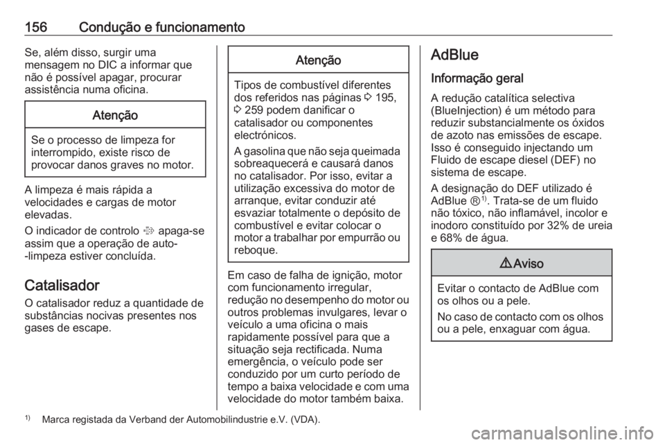 OPEL CASCADA 2016  Manual de Instruções (in Portugues) 156Condução e funcionamentoSe, além disso, surgir uma
mensagem no DIC a informar que
não é possível apagar, procurar
assistência numa oficina.Atenção
Se o processo de limpeza for interrompido