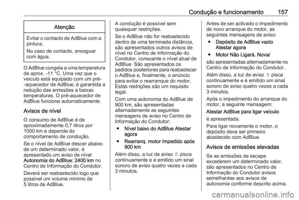 OPEL CASCADA 2016  Manual de Instruções (in Portugues) Condução e funcionamento157Atenção
Evitar o contacto de AdBlue com apintura.
No caso de contacto, enxaguar
com água.
O AdBlue congela a uma temperatura
de aprox. -11 °C. Uma vez que o
veículo e