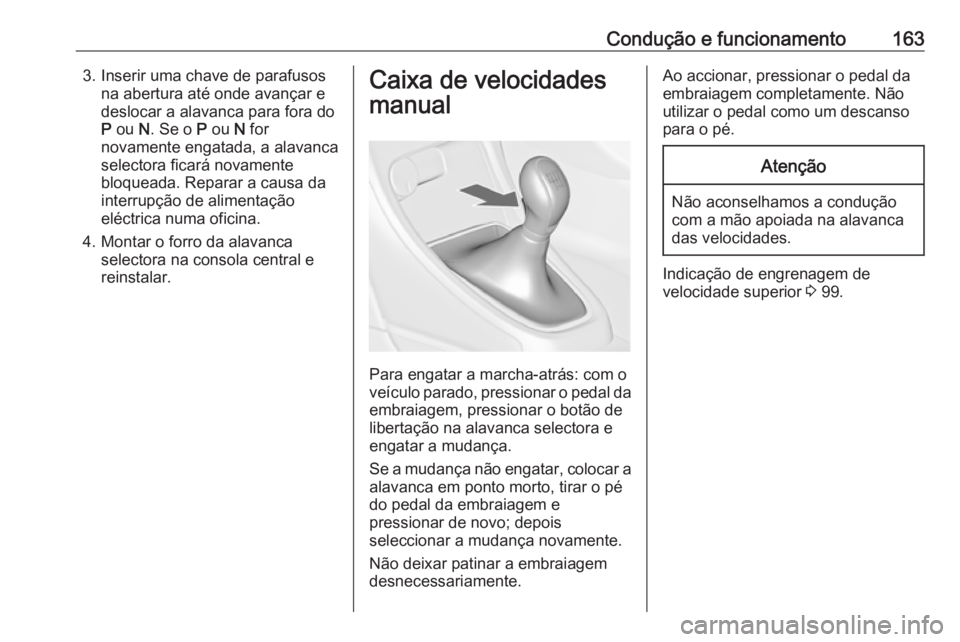 OPEL CASCADA 2016 Manual de Instruções (in Portugues) Condução e funcionamento1633. Inserir uma chave de parafusosna abertura até onde avançar e
deslocar a alavanca para fora do
P ou N. Se o P ou N for
novamente engatada, a alavanca
selectora fic OPEL CASCADA 2016 Manual de Instruções (in Portugues) Condução e funcionamento1633. Inserir uma chave de parafusosna abertura até onde avançar e
deslocar a alavanca para fora do
P ou N. Se o P ou N for
novamente engatada, a alavanca
selectora fic