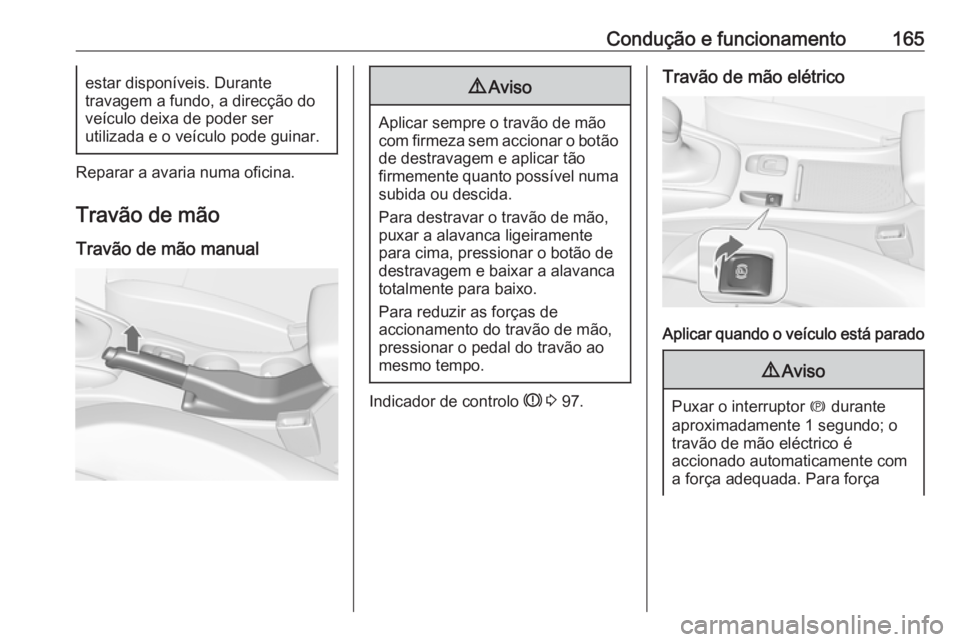 OPEL CASCADA 2016 Manual de Instruções (in Portugues) Condução e funcionamento165estar disponíveis. Durante
travagem a fundo, a direcção do
veículo deixa de poder ser
utilizada e o veículo pode guinar.
Reparar a avaria numa oficina.
Travão de mã OPEL CASCADA 2016 Manual de Instruções (in Portugues) Condução e funcionamento165estar disponíveis. Durante
travagem a fundo, a direcção do
veículo deixa de poder ser
utilizada e o veículo pode guinar.
Reparar a avaria numa oficina.
Travão de mã