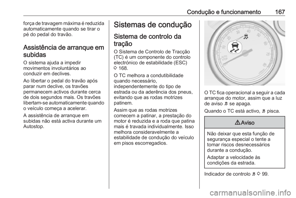 OPEL CASCADA 2016 Manual de Instruções (in Portugues) Condução e funcionamento167força de travagem máxima é reduzida
automaticamente quando se tirar o
pé do pedal do travão.
Assistência de arranque emsubidas
O sistema ajuda a impedir movimentos i OPEL CASCADA 2016 Manual de Instruções (in Portugues) Condução e funcionamento167força de travagem máxima é reduzida
automaticamente quando se tirar o
pé do pedal do travão.
Assistência de arranque emsubidas
O sistema ajuda a impedir movimentos i