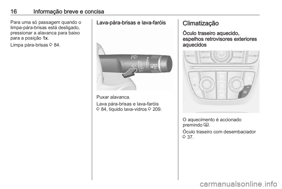 OPEL CASCADA 2016  Manual de Instruções (in Portugues) 16Informação breve e concisaPara uma só passagem quando o
limpa-pára-brisas está desligado,
pressionar a alavanca para baixo
para a posição  1x.
Limpa pára-brisas  3 84.Lava-pára-brisas e lav