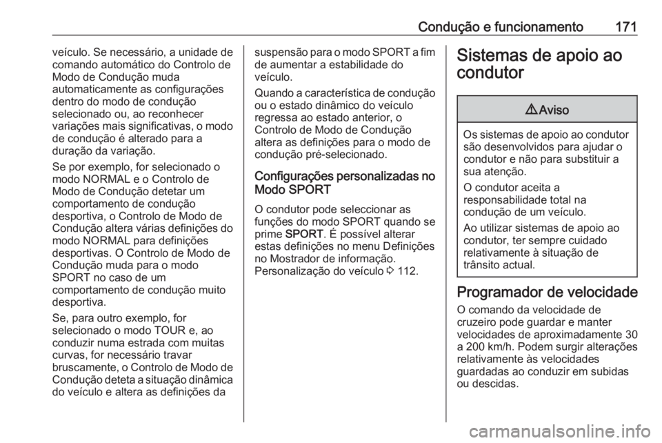 OPEL CASCADA 2016 Manual de Instruções (in Portugues) Condução e funcionamento171veículo. Se necessário, a unidade decomando automático do Controlo de
Modo de Condução muda
automaticamente as configurações
dentro do modo de condução
selecionad OPEL CASCADA 2016 Manual de Instruções (in Portugues) Condução e funcionamento171veículo. Se necessário, a unidade decomando automático do Controlo de
Modo de Condução muda
automaticamente as configurações
dentro do modo de condução
selecionad