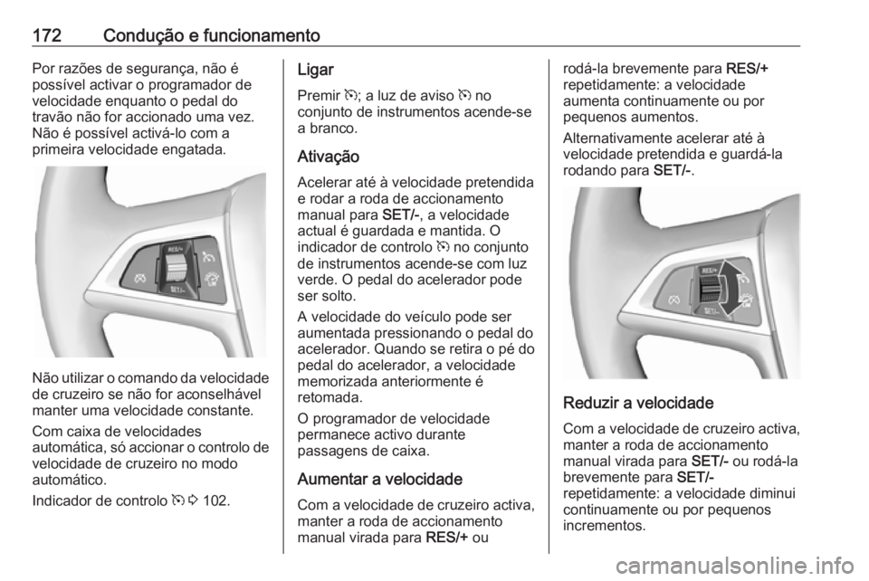 OPEL CASCADA 2016 Manual de Instruções (in Portugues) 172Condução e funcionamentoPor razões de segurança, não é
possível activar o programador de
velocidade enquanto o pedal do
travão não for accionado uma vez.
Não é possível activá-lo com a OPEL CASCADA 2016 Manual de Instruções (in Portugues) 172Condução e funcionamentoPor razões de segurança, não é
possível activar o programador de
velocidade enquanto o pedal do
travão não for accionado uma vez.
Não é possível activá-lo com a