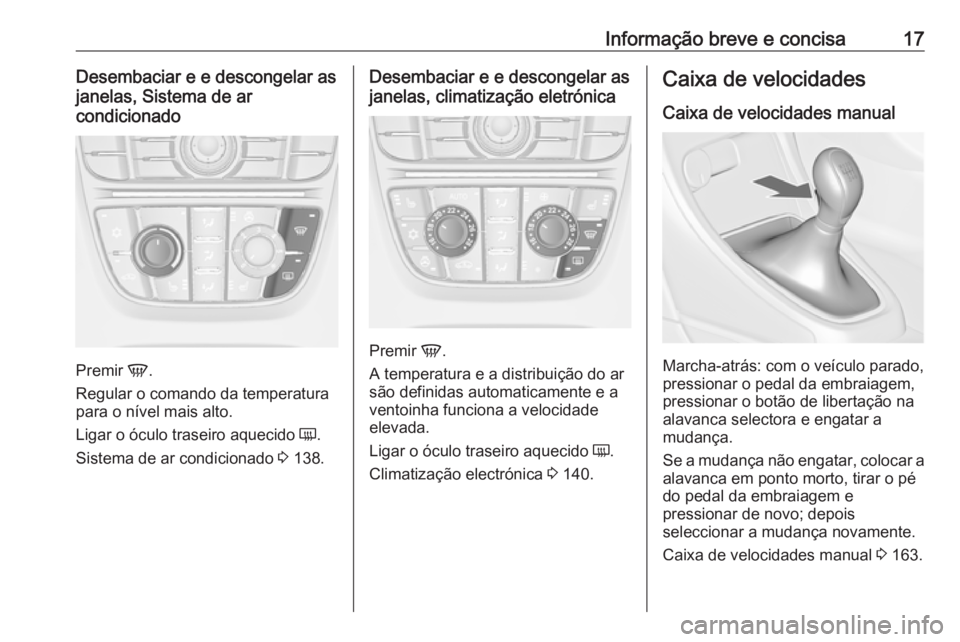 OPEL CASCADA 2016  Manual de Instruções (in Portugues) Informação breve e concisa17Desembaciar e e descongelar as
janelas, Sistema de ar
condicionado
Premir  V.
Regular o comando da temperatura
para o nível mais alto.
Ligar o óculo traseiro aquecido  