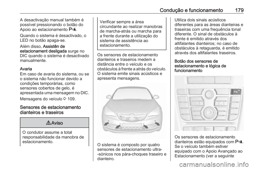OPEL CASCADA 2016 Manual de Instruções (in Portugues) Condução e funcionamento179A desactivação manual também é
possível pressionando o botão do
Apoio ao estacionamento r.
Quando o sistema é desactivado, o
LED no botão apaga-se.
Além disso, OPEL CASCADA 2016 Manual de Instruções (in Portugues) Condução e funcionamento179A desactivação manual também é
possível pressionando o botão do
Apoio ao estacionamento r.
Quando o sistema é desactivado, o
LED no botão apaga-se.
Além disso,