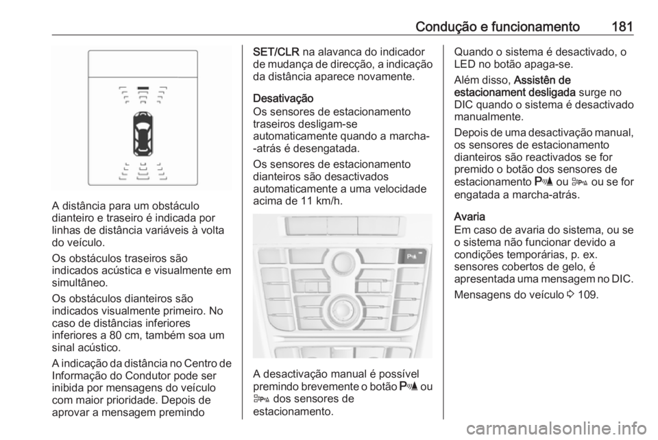 OPEL CASCADA 2016 Manual de Instruções (in Portugues) Condução e funcionamento181
A distância para um obstáculo
dianteiro e traseiro é indicada por
linhas de distância variáveis à volta
do veículo.
Os obstáculos traseiros são
indicados acústi OPEL CASCADA 2016 Manual de Instruções (in Portugues) Condução e funcionamento181
A distância para um obstáculo
dianteiro e traseiro é indicada por
linhas de distância variáveis à volta
do veículo.
Os obstáculos traseiros são
indicados acústi