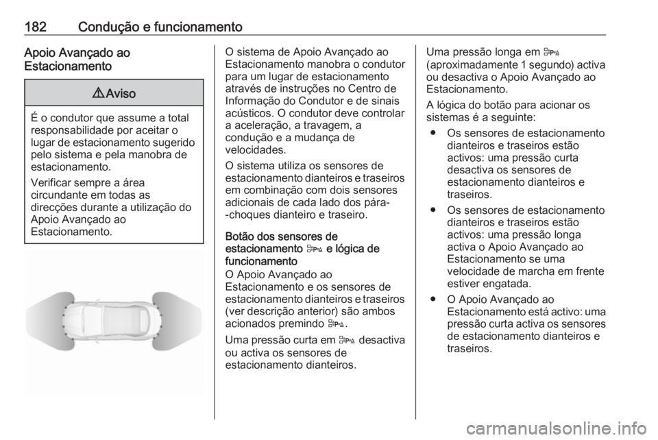 OPEL CASCADA 2016 Manual de Instruções (in Portugues) 182Condução e funcionamentoApoio Avançado ao
Estacionamento9 Aviso
É o condutor que assume a total
responsabilidade por aceitar o
lugar de estacionamento sugerido pelo sistema e pela manobra de
es OPEL CASCADA 2016 Manual de Instruções (in Portugues) 182Condução e funcionamentoApoio Avançado ao
Estacionamento9 Aviso
É o condutor que assume a total
responsabilidade por aceitar o
lugar de estacionamento sugerido pelo sistema e pela manobra de
es