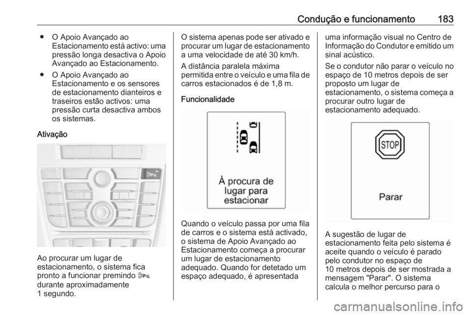 OPEL CASCADA 2016 Manual de Instruções (in Portugues) Condução e funcionamento183● O Apoio Avançado aoEstacionamento está activo: umapressão longa desactiva o Apoio
Avançado ao Estacionamento.
● O Apoio Avançado ao Estacionamento e os sensores OPEL CASCADA 2016 Manual de Instruções (in Portugues) Condução e funcionamento183● O Apoio Avançado aoEstacionamento está activo: umapressão longa desactiva o Apoio
Avançado ao Estacionamento.
● O Apoio Avançado ao Estacionamento e os sensores