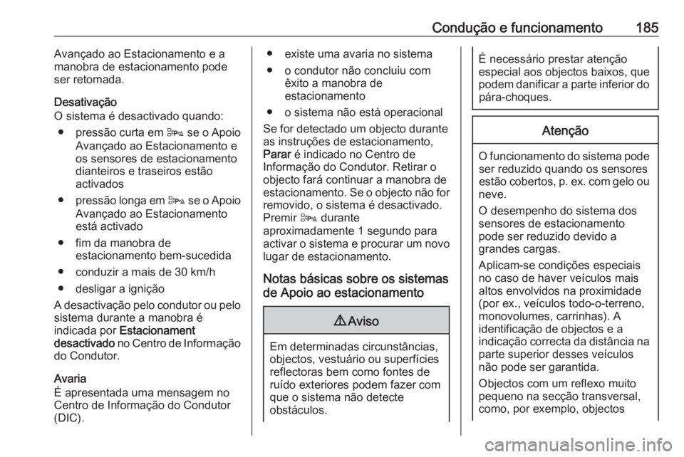 OPEL CASCADA 2016 Manual de Instruções (in Portugues) Condução e funcionamento185Avançado ao Estacionamento e a
manobra de estacionamento pode
ser retomada.
Desativação
O sistema é desactivado quando:
● pressão curta em D se o Apoio
Avançado a OPEL CASCADA 2016 Manual de Instruções (in Portugues) Condução e funcionamento185Avançado ao Estacionamento e a
manobra de estacionamento pode
ser retomada.
Desativação
O sistema é desactivado quando:
● pressão curta em D se o Apoio
Avançado a