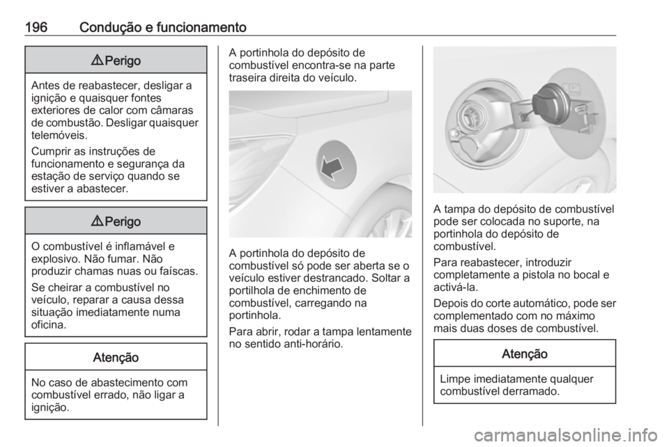 OPEL CASCADA 2016 Manual de Instruções (in Portugues) 196Condução e funcionamento9Perigo
Antes de reabastecer, desligar a
ignição e quaisquer fontes
exteriores de calor com câmaras
de combustão. Desligar quaisquer telemóveis.
Cumprir as instruçõ OPEL CASCADA 2016 Manual de Instruções (in Portugues) 196Condução e funcionamento9Perigo
Antes de reabastecer, desligar a
ignição e quaisquer fontes
exteriores de calor com câmaras
de combustão. Desligar quaisquer telemóveis.
Cumprir as instruçõ
