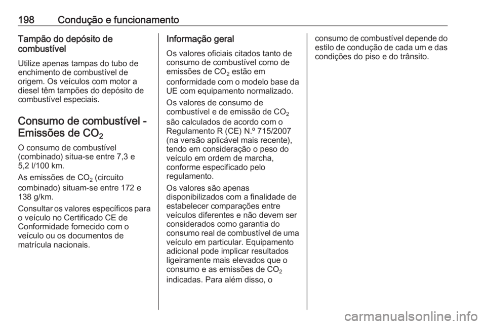 OPEL CASCADA 2016 Manual de Instruções (in Portugues) 198Condução e funcionamentoTampão do depósito de
combustível
Utilize apenas tampas do tubo de
enchimento de combustível de
origem. Os veículos com motor a
diesel têm tampões do depósito de c OPEL CASCADA 2016 Manual de Instruções (in Portugues) 198Condução e funcionamentoTampão do depósito de
combustível
Utilize apenas tampas do tubo de
enchimento de combustível de
origem. Os veículos com motor a
diesel têm tampões do depósito de c