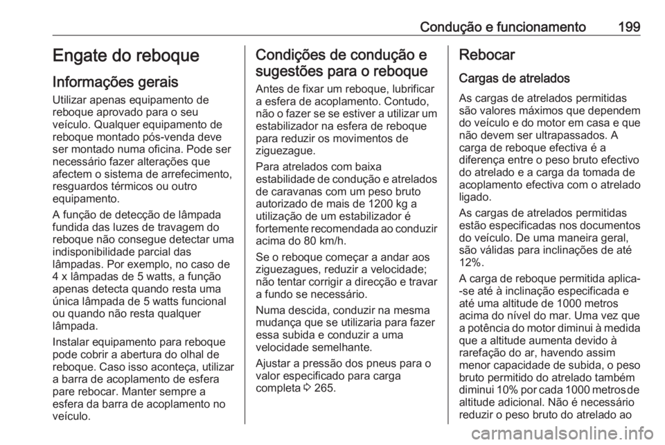 OPEL CASCADA 2016 Manual de Instruções (in Portugues) Condução e funcionamento199Engate do reboque
Informações gerais Utilizar apenas equipamento de
reboque aprovado para o seu
veículo. Qualquer equipamento de reboque montado pós-venda deve
ser mon OPEL CASCADA 2016 Manual de Instruções (in Portugues) Condução e funcionamento199Engate do reboque
Informações gerais Utilizar apenas equipamento de
reboque aprovado para o seu
veículo. Qualquer equipamento de reboque montado pós-venda deve
ser mon