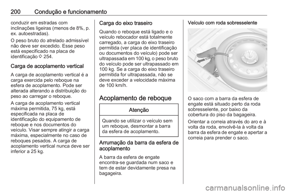 OPEL CASCADA 2016 Manual de Instruções (in Portugues) 200Condução e funcionamentoconduzir em estradas com
inclinações ligeiras (menos de 8%, p. ex. autoestradas).
O peso bruto do atrelado admissível
não deve ser excedido. Esse peso está especifica OPEL CASCADA 2016 Manual de Instruções (in Portugues) 200Condução e funcionamentoconduzir em estradas com
inclinações ligeiras (menos de 8%, p. ex. autoestradas).
O peso bruto do atrelado admissível
não deve ser excedido. Esse peso está especifica