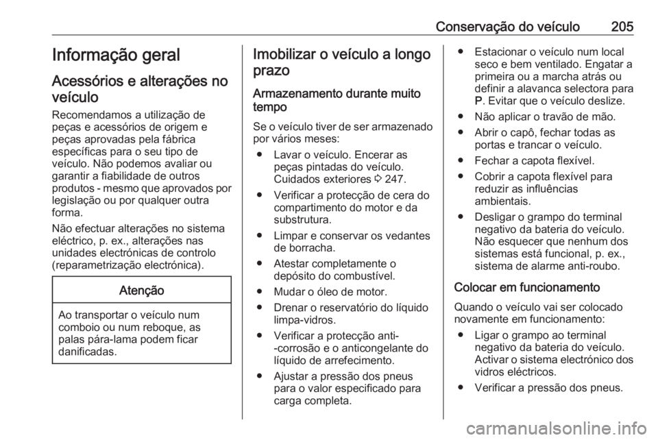 OPEL CASCADA 2016 Manual de Instruções (in Portugues) Conservação do veículo205Informação geral
Acessórios e alterações no veículo
Recomendamos a utilização de
peças e acessórios de origem e
peças aprovadas pela fábrica
específicas para o OPEL CASCADA 2016 Manual de Instruções (in Portugues) Conservação do veículo205Informação geral
Acessórios e alterações no veículo
Recomendamos a utilização de
peças e acessórios de origem e
peças aprovadas pela fábrica
específicas para o