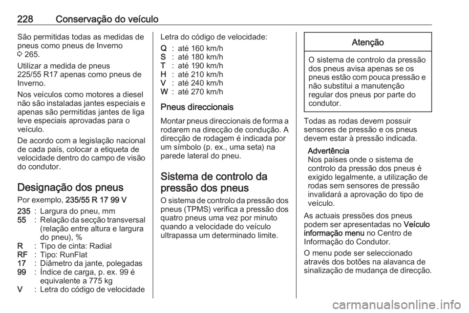 OPEL CASCADA 2016  Manual de Instruções (in Portugues) 228Conservação do veículoSão permitidas todas as medidas de
pneus como pneus de Inverno
3  265.
Utilizar a medida de pneus
225/55 R17 apenas como pneus de
Inverno.
Nos veículos como motores a die