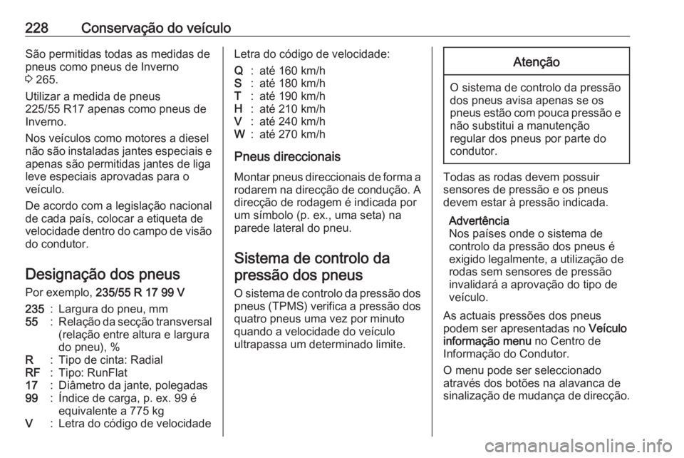 OPEL CASCADA 2016 Manual de Instruções (in Portugues) 228Conservação do veículoSão permitidas todas as medidas de
pneus como pneus de Inverno
3 265.
Utilizar a medida de pneus
225/55 R17 apenas como pneus de
Inverno.
Nos veículos como motores a die OPEL CASCADA 2016 Manual de Instruções (in Portugues) 228Conservação do veículoSão permitidas todas as medidas de
pneus como pneus de Inverno
3 265.
Utilizar a medida de pneus
225/55 R17 apenas como pneus de
Inverno.
Nos veículos como motores a die