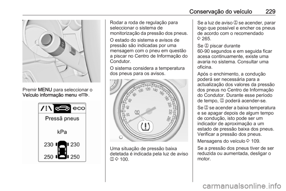 OPEL CASCADA 2016 Manual de Instruções (in Portugues) Conservação do veículo229
Premir MENU para seleccionar o
Veículo informação menu X .
Rodar a roda de regulação para
seleccionar o sistema de
monitorização da pressão dos pneus.
O estado do OPEL CASCADA 2016 Manual de Instruções (in Portugues) Conservação do veículo229
Premir MENU para seleccionar o
Veículo informação menu X .
Rodar a roda de regulação para
seleccionar o sistema de
monitorização da pressão dos pneus.
O estado do