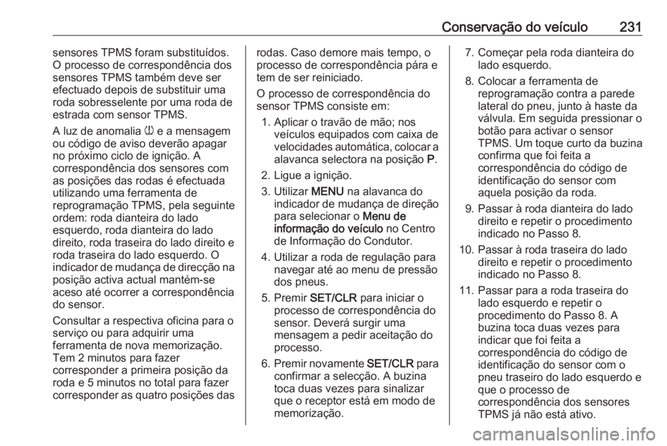OPEL CASCADA 2016 Manual de Instruções (in Portugues) Conservação do veículo231sensores TPMS foram substituídos.
O processo de correspondência dos
sensores TPMS também deve ser
efectuado depois de substituir uma
roda sobresselente por uma roda de
e OPEL CASCADA 2016 Manual de Instruções (in Portugues) Conservação do veículo231sensores TPMS foram substituídos.
O processo de correspondência dos
sensores TPMS também deve ser
efectuado depois de substituir uma
roda sobresselente por uma roda de
e