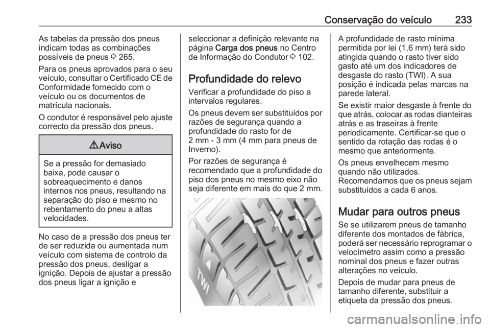 OPEL CASCADA 2016 Manual de Instruções (in Portugues) Conservação do veículo233As tabelas da pressão dos pneus
indicam todas as combinações
possíveis de pneus 3 265.
Para os pneus aprovados para o seu veículo, consultar o Certificado CE de
Confo OPEL CASCADA 2016 Manual de Instruções (in Portugues) Conservação do veículo233As tabelas da pressão dos pneus
indicam todas as combinações
possíveis de pneus 3 265.
Para os pneus aprovados para o seu veículo, consultar o Certificado CE de
Confo