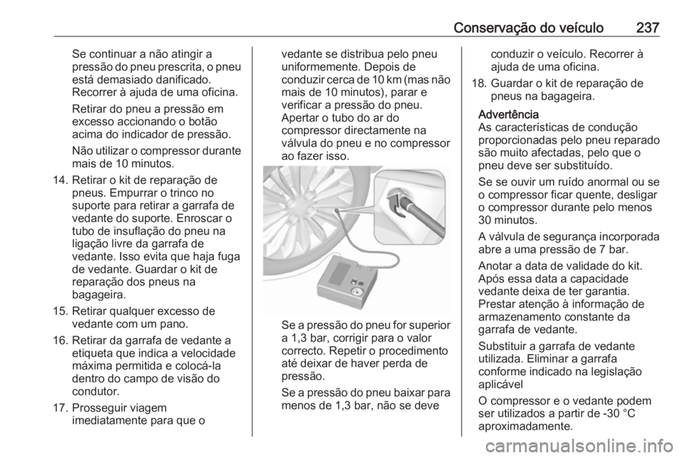 OPEL CASCADA 2016 Manual de Instruções (in Portugues) Conservação do veículo237Se continuar a não atingir a
pressão do pneu prescrita, o pneu está demasiado danificado.
Recorrer à ajuda de uma oficina.
Retirar do pneu a pressão em
excesso acciona OPEL CASCADA 2016 Manual de Instruções (in Portugues) Conservação do veículo237Se continuar a não atingir a
pressão do pneu prescrita, o pneu está demasiado danificado.
Recorrer à ajuda de uma oficina.
Retirar do pneu a pressão em
excesso acciona