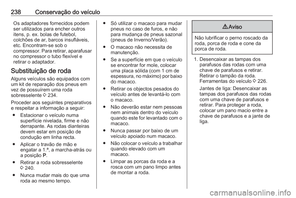 OPEL CASCADA 2016 Manual de Instruções (in Portugues) 238Conservação do veículoOs adaptadores fornecidos podem
ser utilizados para encher outros
itens, p. ex. bolas de futebol,
colchões de ar, barcos insufláveis,
etc. Encontram-se sob o
compressor. OPEL CASCADA 2016 Manual de Instruções (in Portugues) 238Conservação do veículoOs adaptadores fornecidos podem
ser utilizados para encher outros
itens, p. ex. bolas de futebol,
colchões de ar, barcos insufláveis,
etc. Encontram-se sob o
compressor.