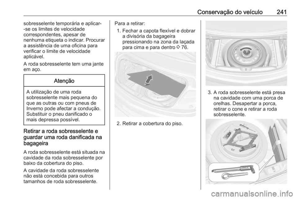 OPEL CASCADA 2016  Manual de Instruções (in Portugues) Conservação do veículo241sobresselente temporária e aplicar-
-se os limites de velocidade
correspondentes, apesar de
nenhuma etiqueta o indicar. Procurar
a assistência de uma oficina para
verific