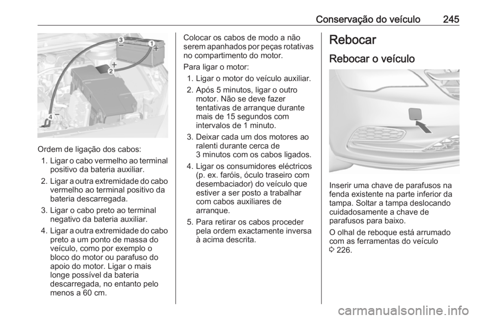 OPEL CASCADA 2016  Manual de Instruções (in Portugues) Conservação do veículo245
Ordem de ligação dos cabos:1. Ligar o cabo vermelho ao terminal
positivo da bateria auxiliar.
2. Ligar a outra extremidade do cabo
vermelho ao terminal positivo dabateri