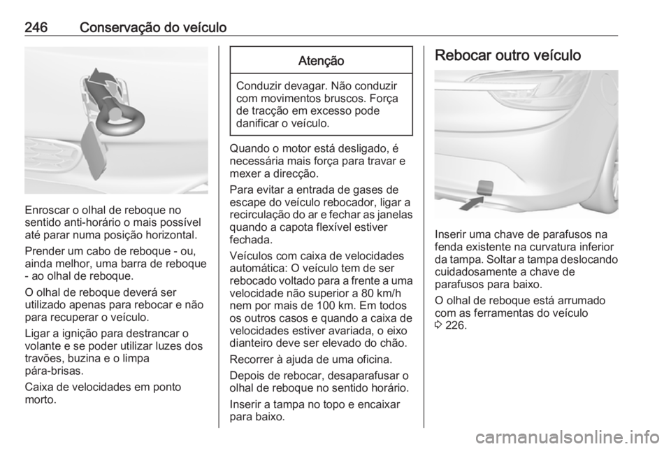 OPEL CASCADA 2016  Manual de Instruções (in Portugues) 246Conservação do veículo
Enroscar o olhal de reboque no
sentido anti-horário o mais possível
até parar numa posição horizontal.
Prender um cabo de reboque - ou,
ainda melhor, uma barra de reb